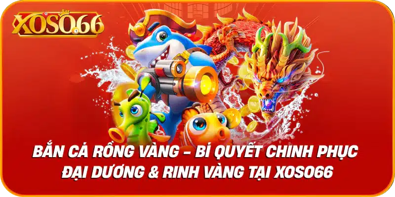 Bắn Cá Rồng Vàng – Đại Dương Săn Boss Chờ Người Dũng Cảm