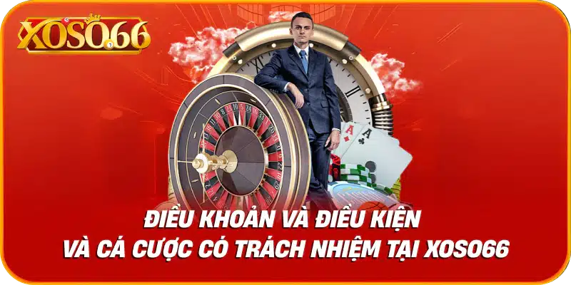 Điều khoản và điều kiện và cá cược có trách nhiệm tại xoso66