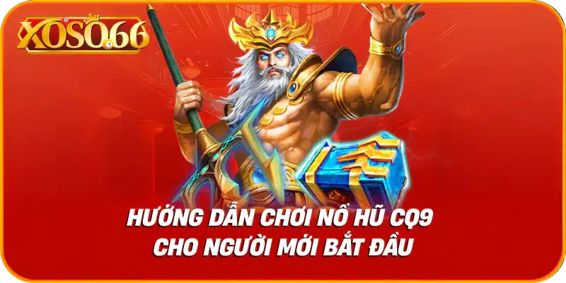Hướng dẫn chơi nổ hũ cq9 cho người mới bắt đầu