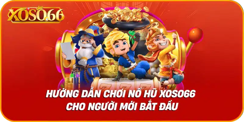 Hướng dẫn chơi nổ hũ xoso66 cho người mới bắt đầu