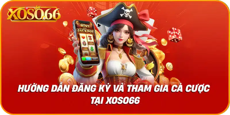 Hướng dẫn đăng ký và tham gia cá cược tại XOSO66
