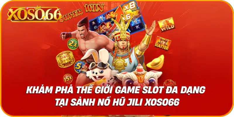 Khám phá thế giới game slot đa dạng tại sảnh nổ hũ jili xoso66