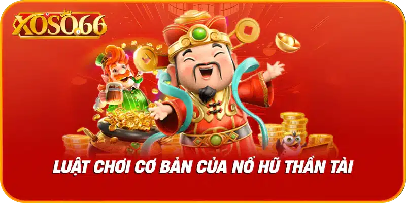 Luật chơi cơ bản của nổ hũ thần tài