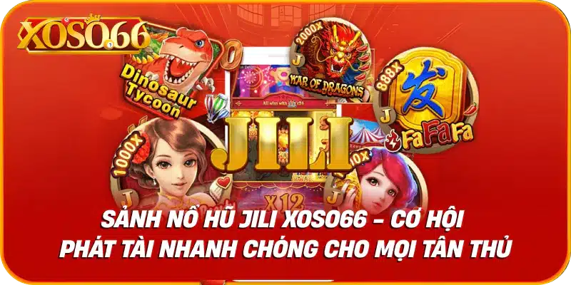 Sảnh Nổ Hũ JILI XOSO66 – “Mỏ vàng” chờ bạn khai phá