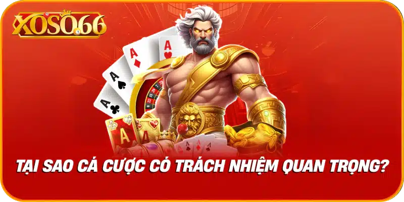 Tại sao cá cược có trách nhiệm quan trọng?