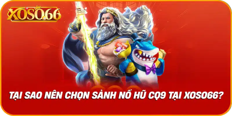 Tại sao nên chọn sảnh nổ hũ cq9 tại xoso66?