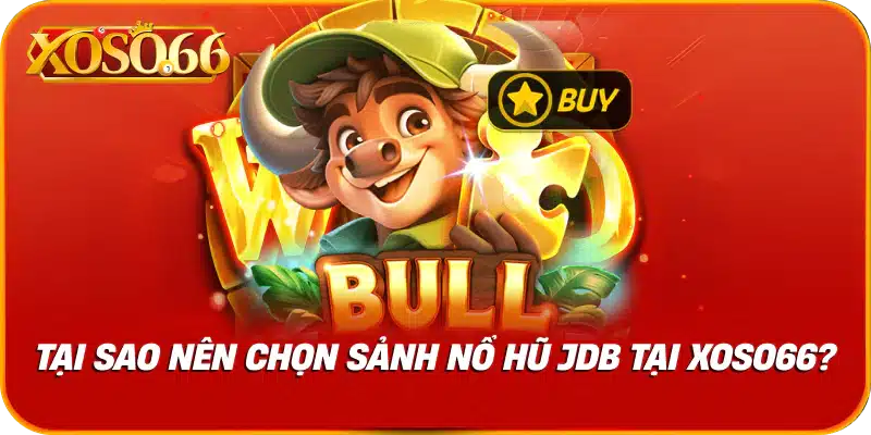 Tại sao nên chọn sảnh nổ hũ jdb tại xoso66?