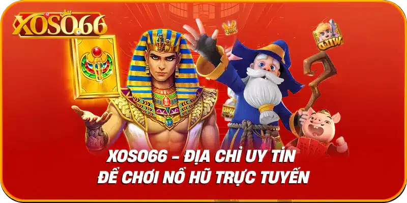 Tại sao nên chọn sảnh nổ hũ jili xoso66?
