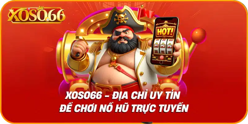Xoso66 - địa chỉ uy tín để chơi nổ hũ trực tuyến