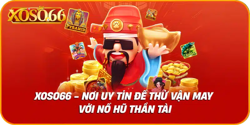 Xoso66 - nơi uy tín để thử vận may với nổ hũ thần tài