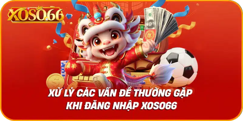 Xử lý các vấn đề thường gặp khi đăng nhập xoso66